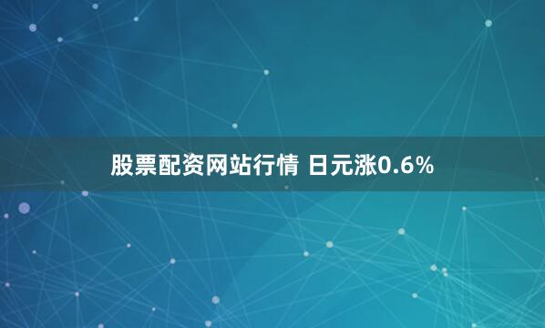 股票配资网站行情 日元涨0.6%