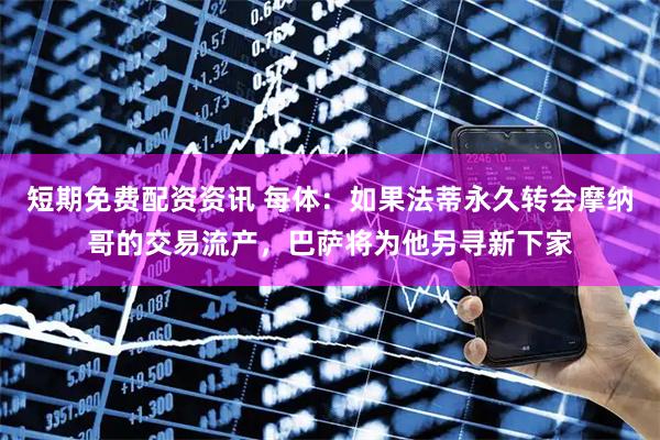 短期免费配资资讯 每体：如果法蒂永久转会摩纳哥的交易流产，巴萨将为他另寻新下家